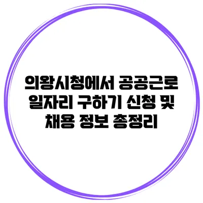 의왕시청에서 공공근로 일자리 구하기: 신청 및 채용 정보 총정리