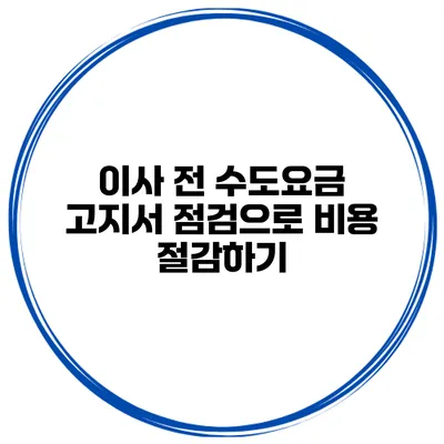 이사 전 수도요금 고지서 점검으로 비용 절감하기