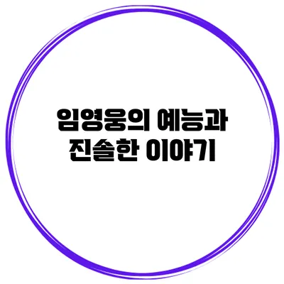 임영웅의 예능과 진솔한 이야기