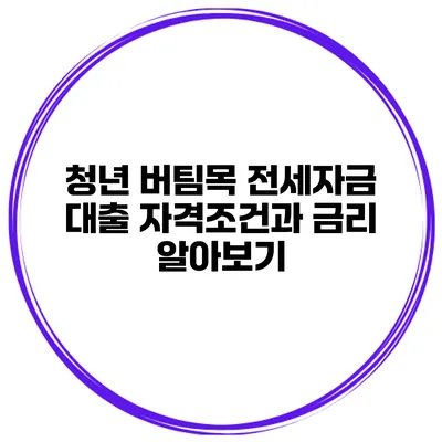 청년 버팀목 전세자금 대출 자격조건과 금리 알아보기