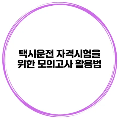 택시운전 자격시험을 위한 모의고사 활용법