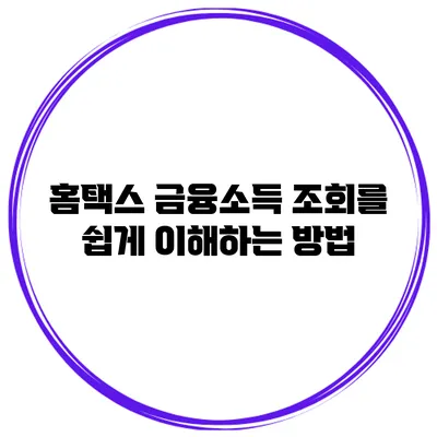 홈택스 금융소득 조회를 쉽게 이해하는 방법