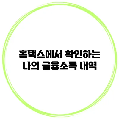 홈택스에서 확인하는 나의 금융소득 내역
