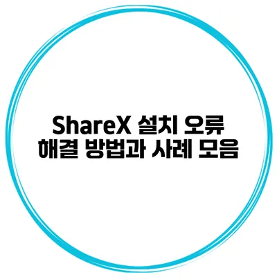 ShareX 설치 오류 해결 방법과 사례 모음