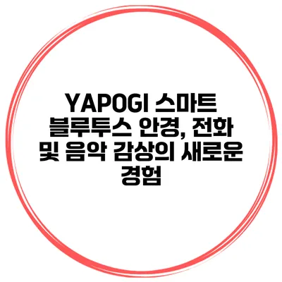 YAPOGI 스마트 블루투스 안경, 전화 및 음악 감상의 새로운 경험