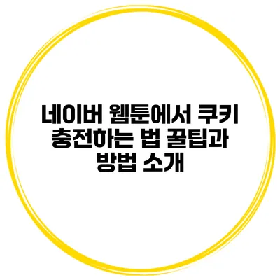 네이버 웹툰에서 쿠키 충전하는 법: 꿀팁과 방법 소개