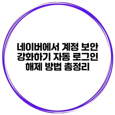 네이버에서 계정 보안 강화하기 자동 로그인 해제 방법 총정리