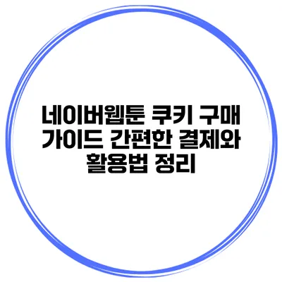 네이버웹툰 쿠키 구매 가이드: 간편한 결제와 활용법 정리