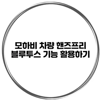 모하비 차량 핸즈프리 블루투스 기능 활용하기