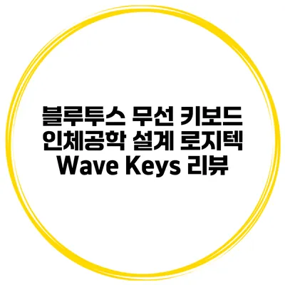 블루투스 무선 키보드 인체공학 설계 로지텍 Wave Keys 리뷰