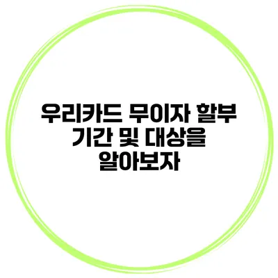 우리카드 무이자 할부 기간 및 대상을 알아보자