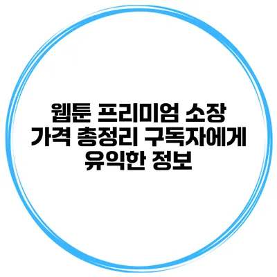 웹툰 프리미엄 소장 가격 총정리: 구독자에게 유익한 정보