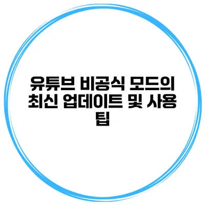 유튜브 비공식 모드의 최신 업데이트 및 사용 팁