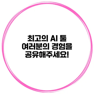 최고의 AI 툴: 여러분의 경험을 공유해주세요!