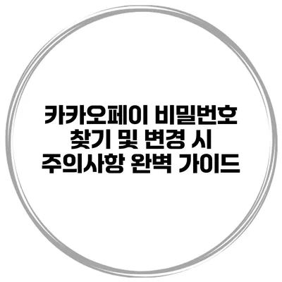카카오페이 비밀번호 찾기 및 변경 시 주의사항 완벽 가이드