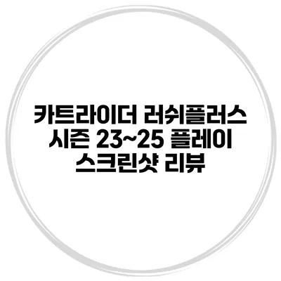 카트라이더 러쉬플러스 시즌 23~25 플레이 스크린샷 리뷰