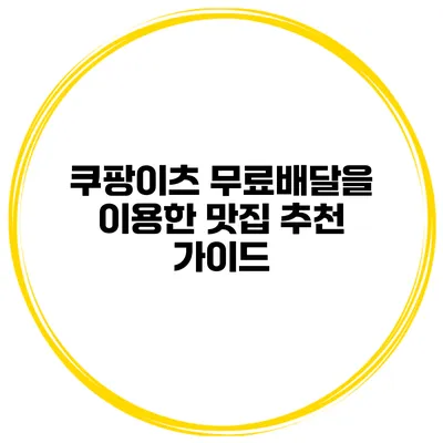 쿠팡이츠 무료배달을 이용한 맛집 추천 가이드