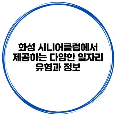 화성 시니어클럽에서 제공하는 다양한 일자리 유형과 정보